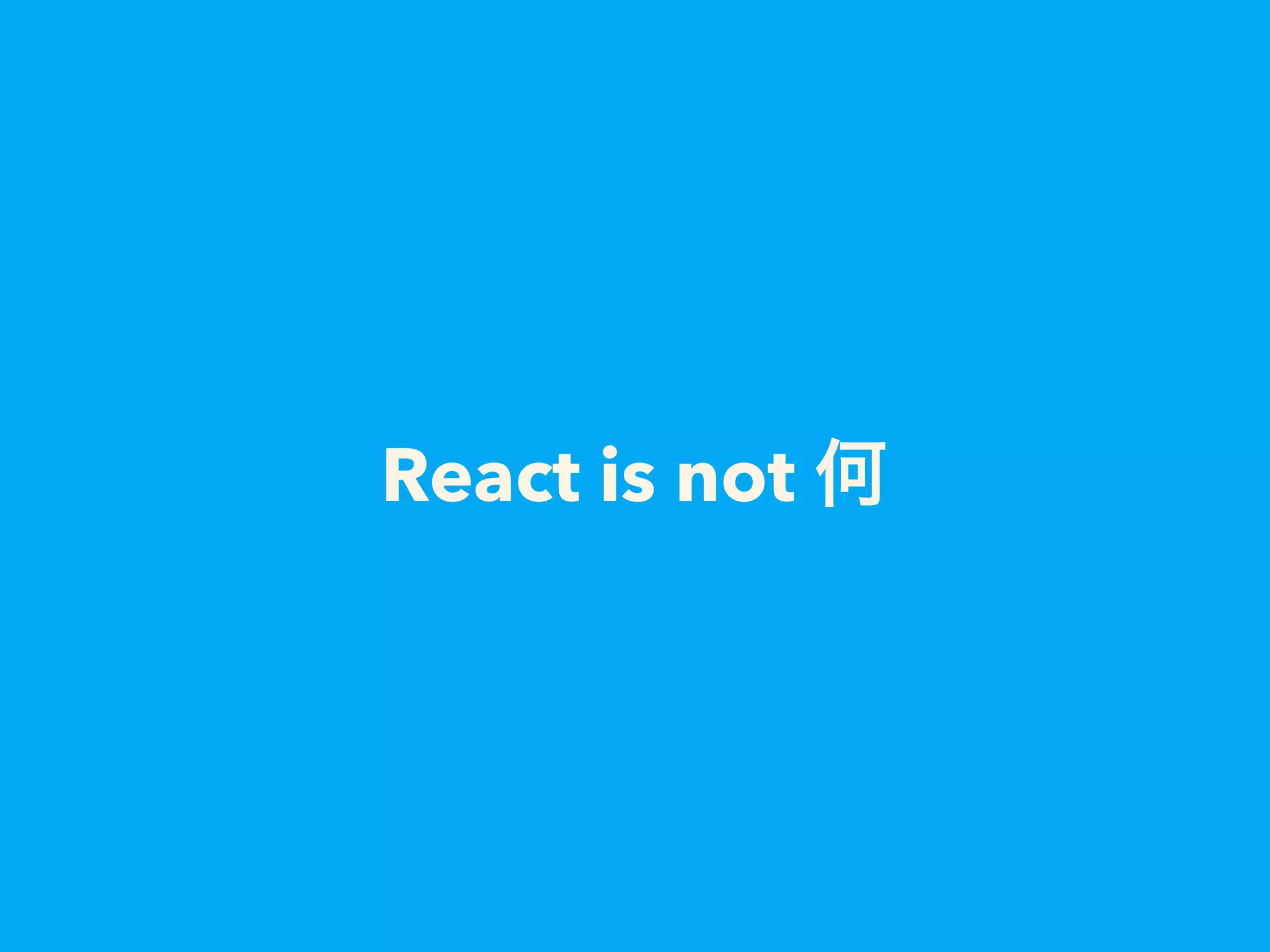 React is not
 