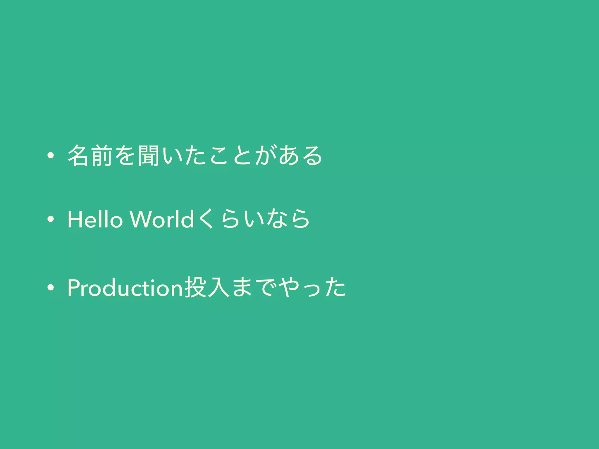 •
• Hello World
• Production
 
