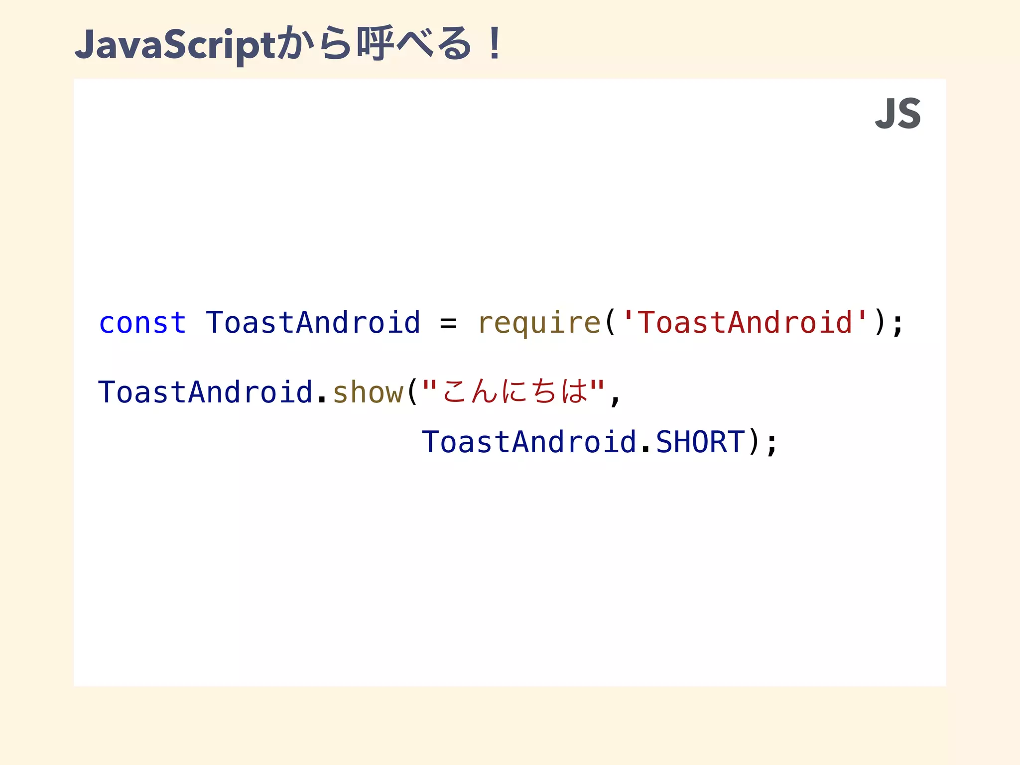 const ToastAndroid = require('ToastAndroid');
ToastAndroid.show(" ",
ToastAndroid.SHORT);
JavaScript
JS
 