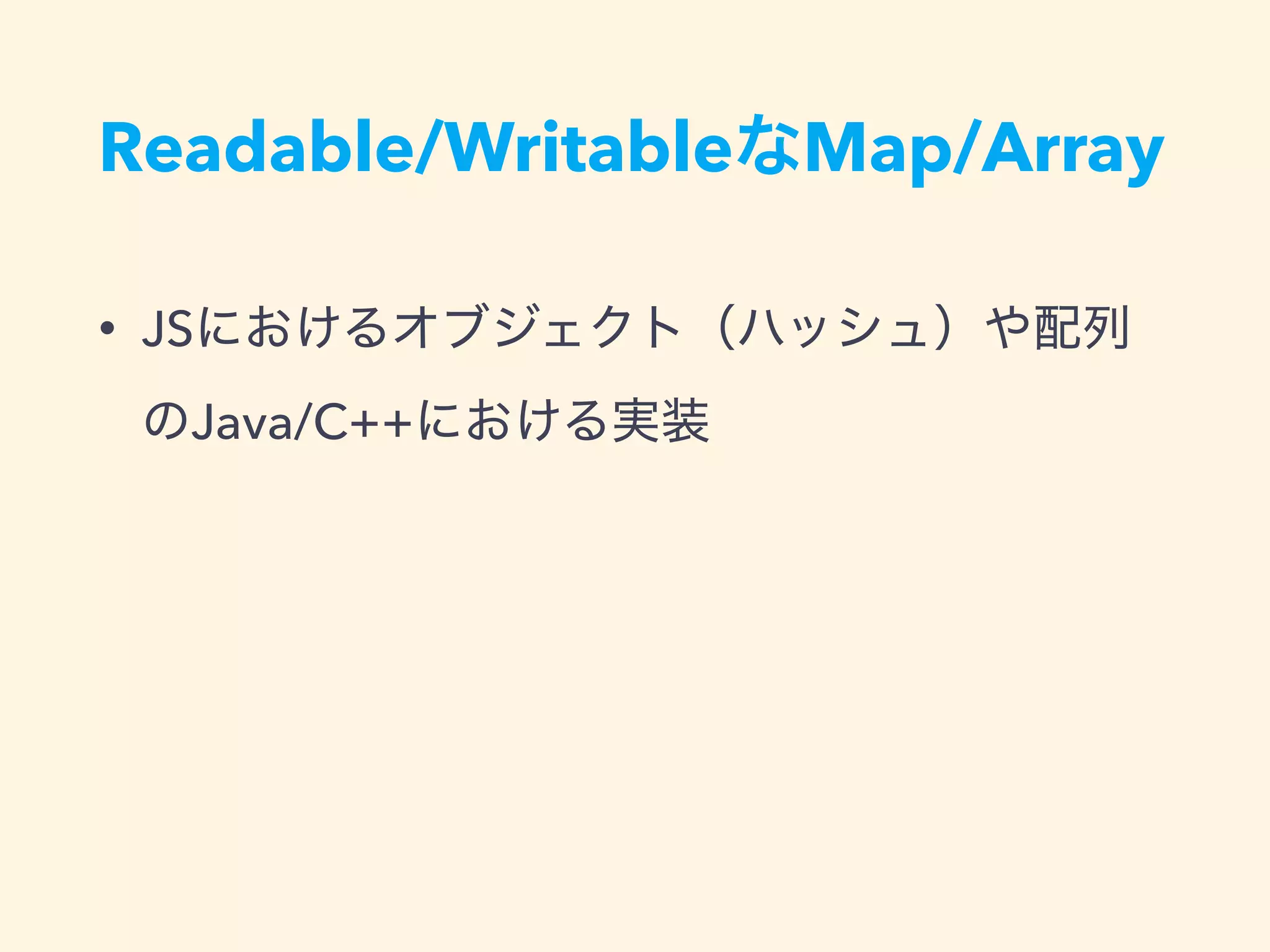 Readable/Writable Map/Array
• JS
Java/C++
 