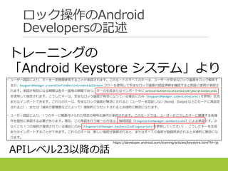 ロック操作のAndroid
Developersの記述
APIレベル23以降の話
https://developer.android.com/training/articles/keystore.html?hl=ja
トレーニングの
「Android Keystore システム」より
 