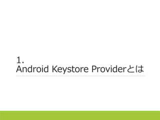 1.
Android Keystore Providerとは
 