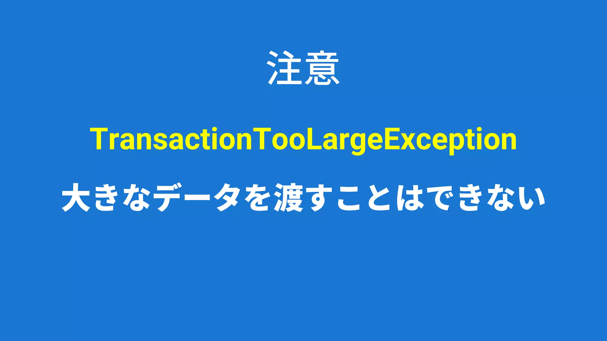 TransactionTooLargeException
大きなデータを渡すことはできない
注意
 
