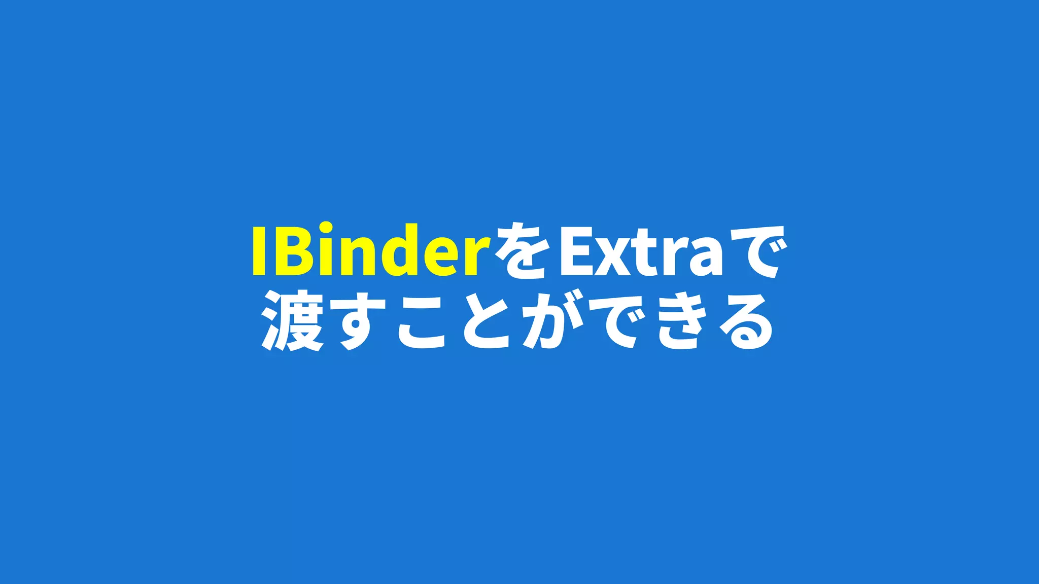 IBinderをExtraで
渡すことができる
 