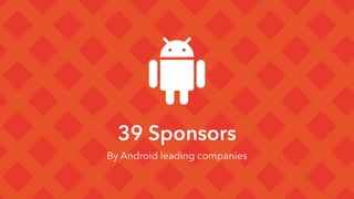 39 Sponsors
By Android leading companies
 