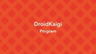 DroidKaigi
Program
 