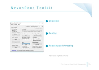 N e x u s R o o t T o o l k i t
35
Unlocking
Rooting
http://www.wugfresh.com/nrt/
Relocking and Unrooting
 