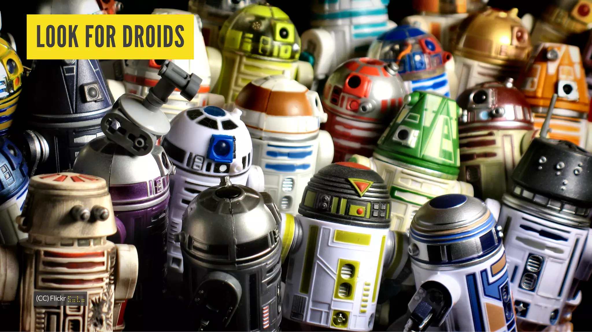 LOOK FOR DROIDS
(CC)Flickr⣫⣤⣇⣤
 