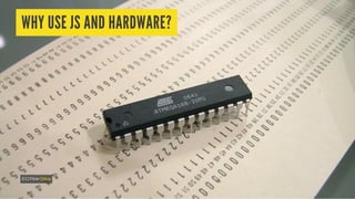 WHY USE JS AND HARDWARE?
(CC)FlickrOskay
 