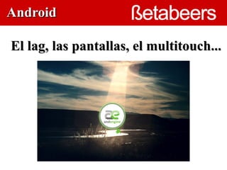 Android

El lag, las pantallas, el multitouch...

                    
 