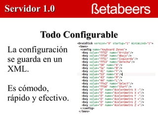 Servidor 1.0

         Todo Configurable
La configuración
se guarda en un       

XML.

Es cómodo,
rápido y efectivo.
 