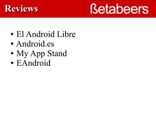 Reviews

 ● El Android Libre
 ● Android.es

 ● My App Stand

 ● EAndroid
 