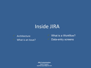Inside JIRA
 Architecture
 What is an Issue?

 What is a Workflow?
 Data-entry screens

JIRA Customization

Rajesh Prajapati
rajeshkprajapati@gmail.com

 