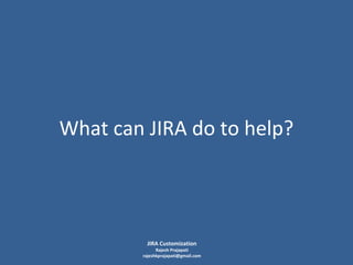 What can JIRA do to help?

JIRA Customization

Rajesh Prajapati
rajeshkprajapati@gmail.com

 