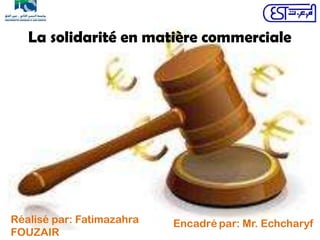 La solidarité en matière commerciale
Réalisé par: Fatimazahra
FOUZAIR
Encadré par: Mr. Echcharyf
 
