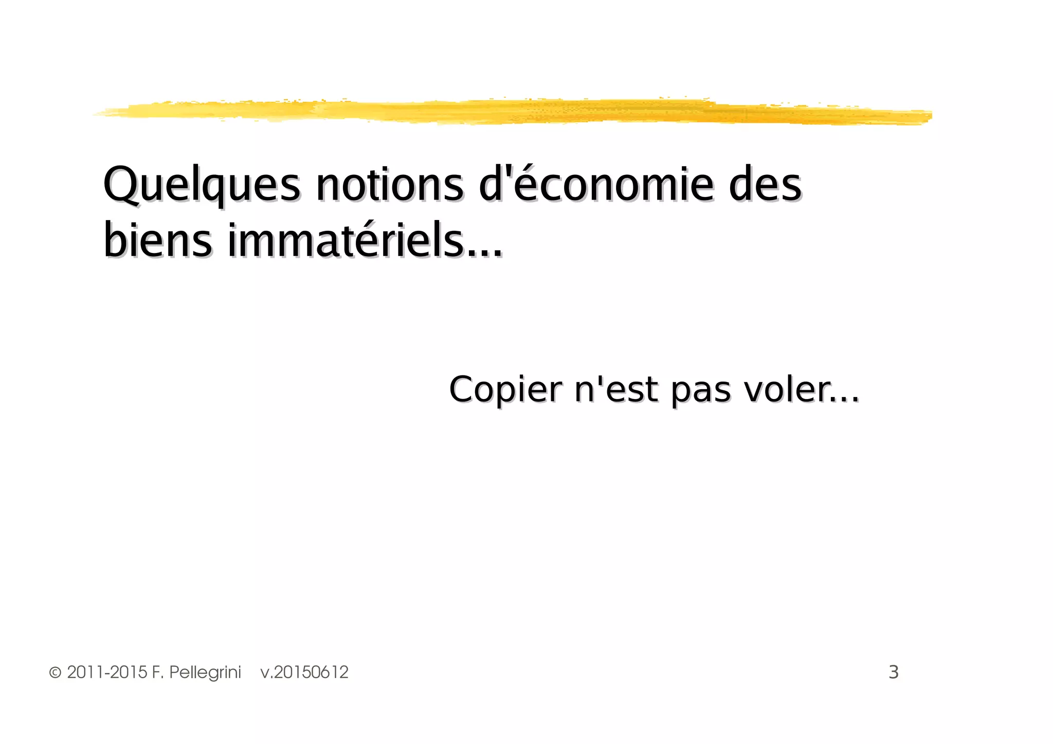 ©2011-2015 F. Pellegrini v.20150612
Quelques notions d'économie desQuelques notions d'économie des
biens immatériels...biens immatériels...
 