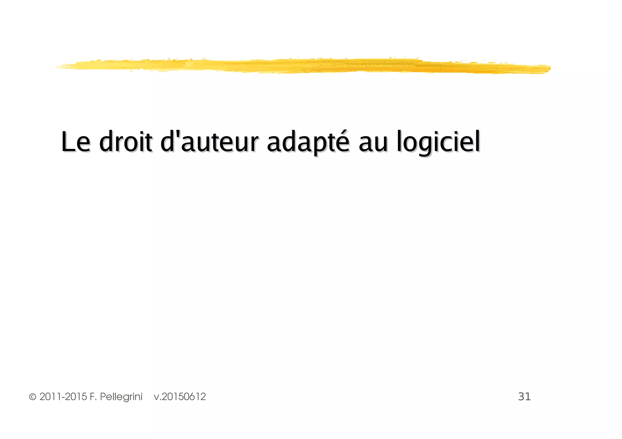 ©2011-2015 F. Pellegrini v.20150612
Le droit d'auteur adapté au logicielLe droit d'auteur adapté au logiciel
 