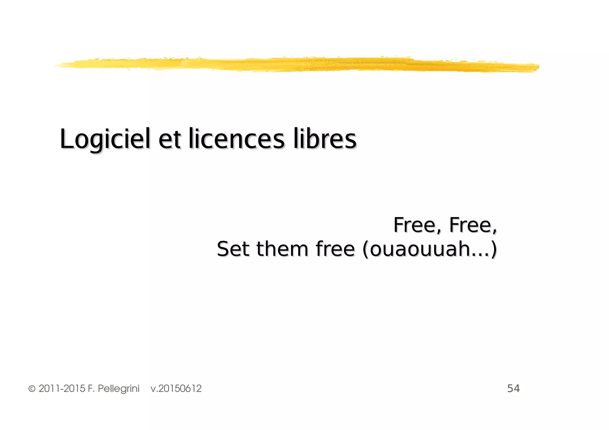 ©2011-2015 F. Pellegrini v.20150612
Logiciel et licences libresLogiciel et licences libres
! $ ! $! $ ! $
( ) * + ) ,( ) * + ) ,
 