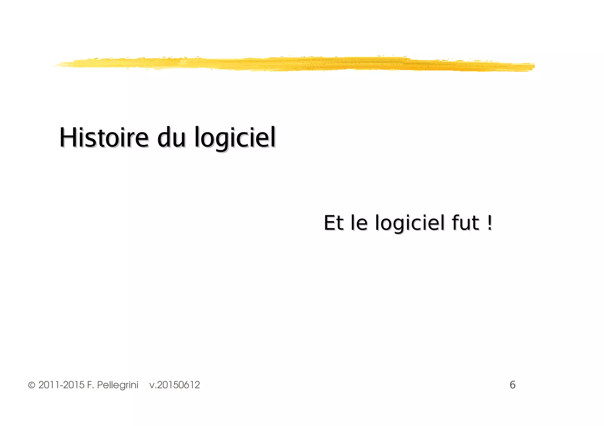 ©2011-2015 F. Pellegrini v.20150612
Histoire du logicielHistoire du logiciel
 