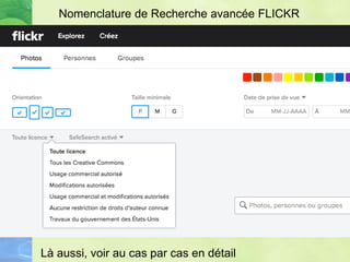 Nomenclature de Recherche avancée FLICKR
Là aussi, voir au cas par cas en détail
 