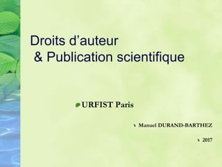 Droits d’auteur
& Publication scientifique
URFIST Paris
Manuel DURAND-BARTHEZ
2017
 