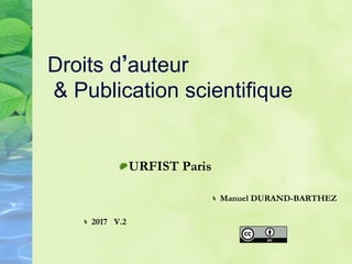 Droits d auteur
& Publication scientifique
 URFIST Paris
 Manuel DURAND-BARTHEZ
 2017 V.2
 