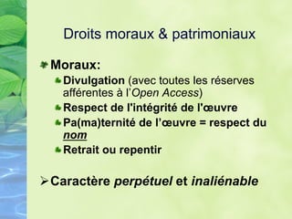 Droits moraux & patrimoniaux
 Patrimoniaux L121-1 et suivants
 Cessibles par contrat (édition, production,
diffusion…)
 Di...