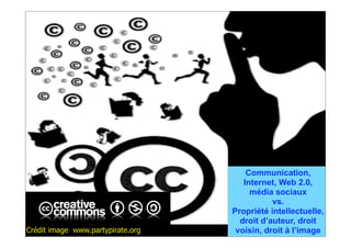 Texte



                                               Communication,
                                              Internet, Web 2.0,
                                                média sociaux
                                                      vs.
                                           Propriété intellectuelle,
    09/17/10                                 droit d’auteur, droit
Crédit image www.partypirate.org                                1
                                            voisin, droit à l’image
 