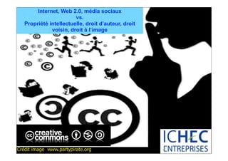 Internet, Web 2.0, média sociaux
                        vs.
   Propriété intellectuelle, droit d’auteur, droit
              voisin, droit à l’image




                                     Texte




    09/17/10
Crédit image www.partypirate.org                     1
 