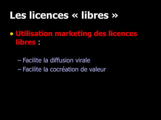 Les licences « libres » Utilisation marketing des licences libres  : Facilite la diffusion virale Facilite la cocréation de valeur 