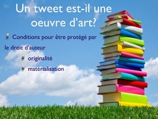 Un tweet est-il une oeuvre d’art? Conditions pour être protégé par  le droit d’auteur originalité matérialisation 