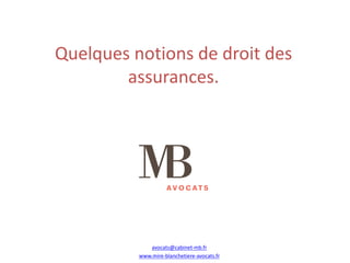Quelques	notions	de	droit	des	
assurances.
avocats@cabinet-mb.fr
www.mire-blanchetiere-avocats.fr
 