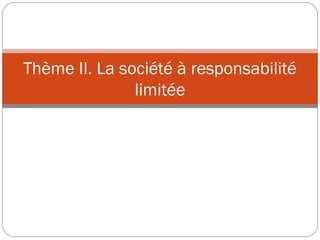 Thème II. La société à responsabilité
limitée
 