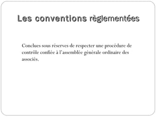 Les conventionsLes conventions règlementéesrèglementées
 
Conclues sous réserves de respecter une procédure de
contrôle confiée à l’assemblée générale ordinaire des
associés.
 