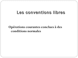 Les conventions libresLes conventions libres
Opérations courantes conclues à des
conditions normales
 