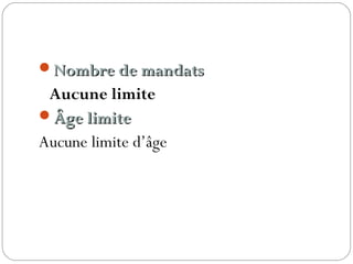 Nombre de mandatsNombre de mandats
Aucune limite
Âge limiteÂge limite
Aucune limite d’âge
 