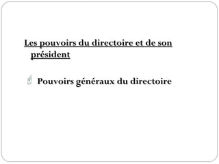 Les pouvoirs du directoire et de sonLes pouvoirs du directoire et de son
présidentprésident
 Pouvoirs généraux du directoirePouvoirs généraux du directoire
 