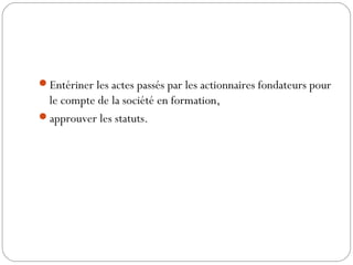 Entériner les actes passés par les actionnaires fondateurs pour
le compte de la société en formation,
approuver les statuts.
 