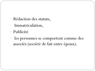 - Rédaction des statuts,
- Immatriculation,
- Publicité 
- les personnes se comportent comme des
associés (société de fait entre époux).
 