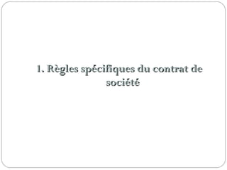 1. Règles spécifiques du contrat de1. Règles spécifiques du contrat de
sociétésociété
 