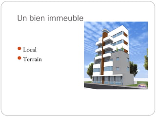 Un bien immeuble
Local
Terrain
 