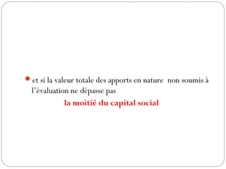 et si la valeur totale des apports en nature non soumis à
l’évaluation ne dépasse pas
la moitié du capital social
 