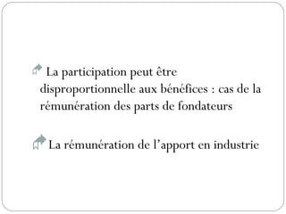  La participation peut être
disproportionnelle aux bénéfices : cas de la
rémunération des parts de fondateurs
La rémunération de l’apport en industrie
 