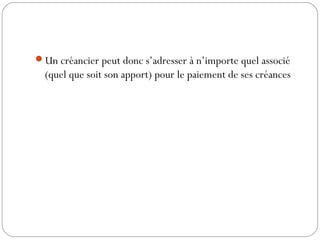 Un créancier peut donc s’adresser à n’importe quel associé
(quel que soit son apport) pour le paiement de ses créances
 