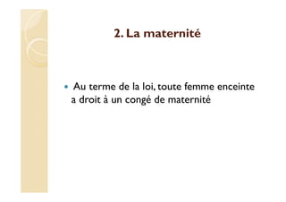 2. La maternité
Au terme de la loi, toute femme enceinte
a droit à un congé de maternité
 
