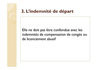 3. L’indemnité de départ
Elle ne doit pas être confondue avec les
indemnités de compensation de congés ou
de licenciement abusif
 