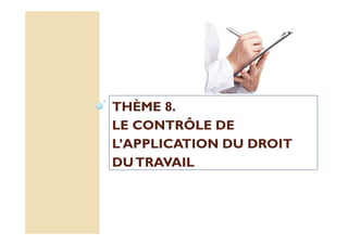 THÈME 8.
LE CONTRÔLE DE
L’APPLICATION DU DROIT
DUTRAVAIL
 