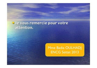 Mme Badia OULHADJ
ENCG Settat 2013
 