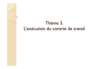 Thème 3.
L’exécution du contrat de travail
 