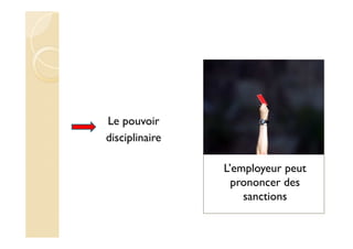 Le pouvoir
disciplinaire
L’employeur peut
prononcer des
sanctions
 